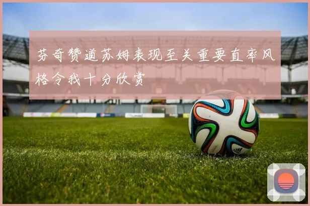 芬奇赞道苏姆表现至关重要直率风格令我十分欣赏