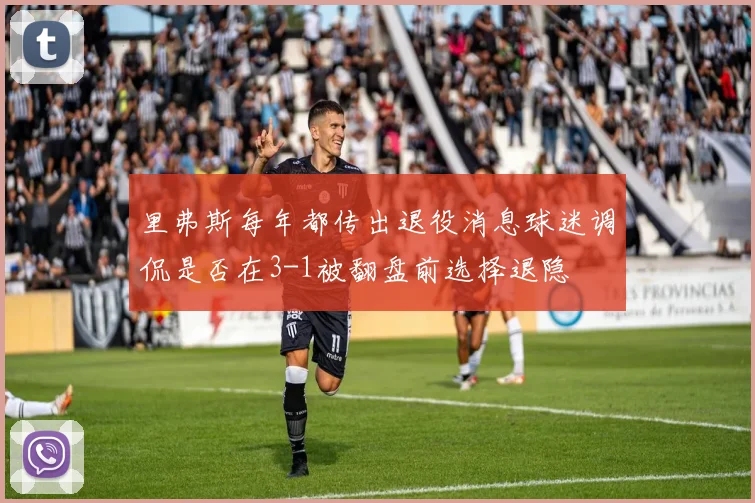 里弗斯每年都传出退役消息球迷调侃是否在3-1被翻盘前选择退隐