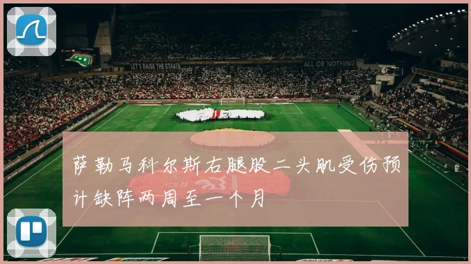 萨勒马科尔斯右腿股二头肌受伤预计缺阵两周至一个月