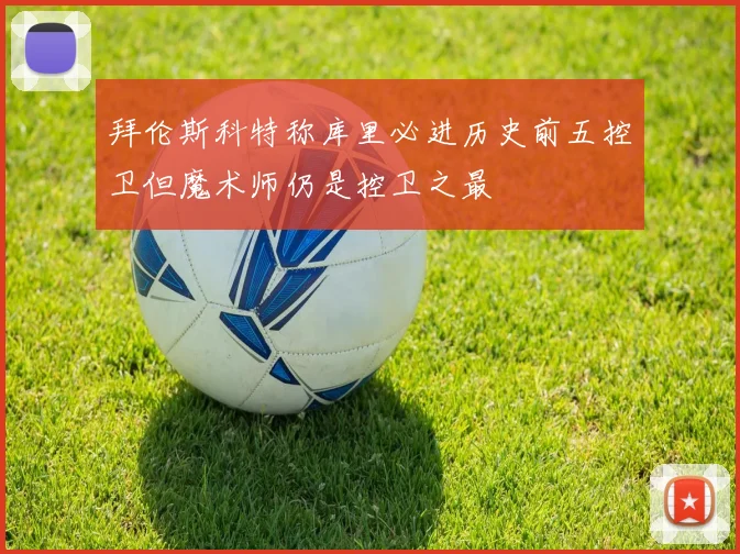 拜伦斯科特称库里必进历史前五控卫但魔术师仍是控卫之最