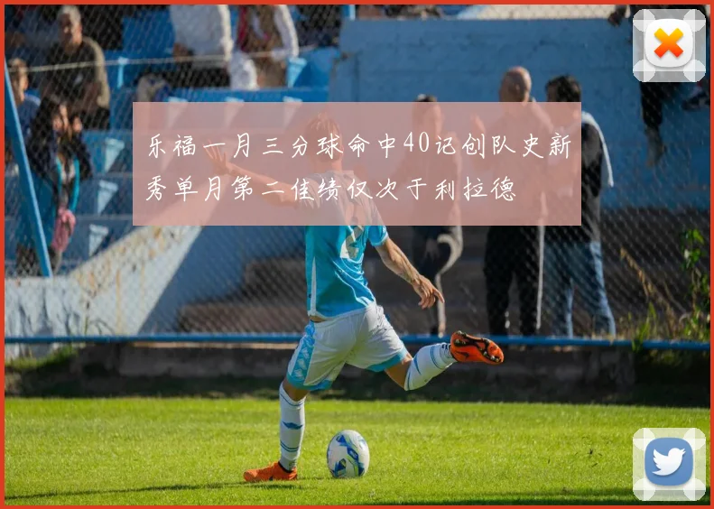 乐福一月三分球命中40记创队史新秀单月第二佳绩仅次于利拉德