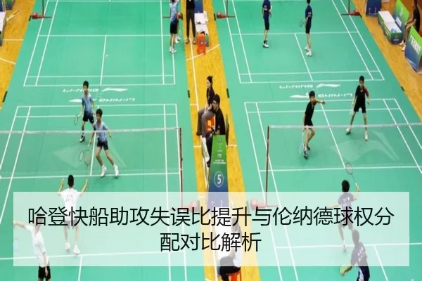 哈登快船助攻失误比提升与伦纳德球权分配对比解析